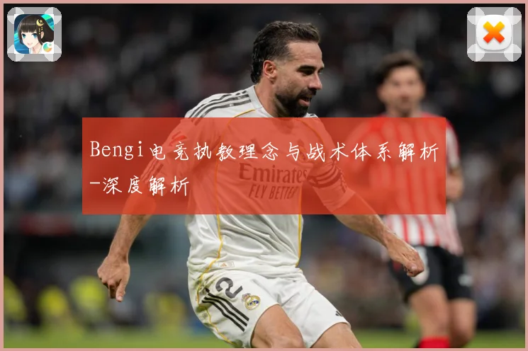 Bengi电竞执教理念与战术体系解析-深度解析