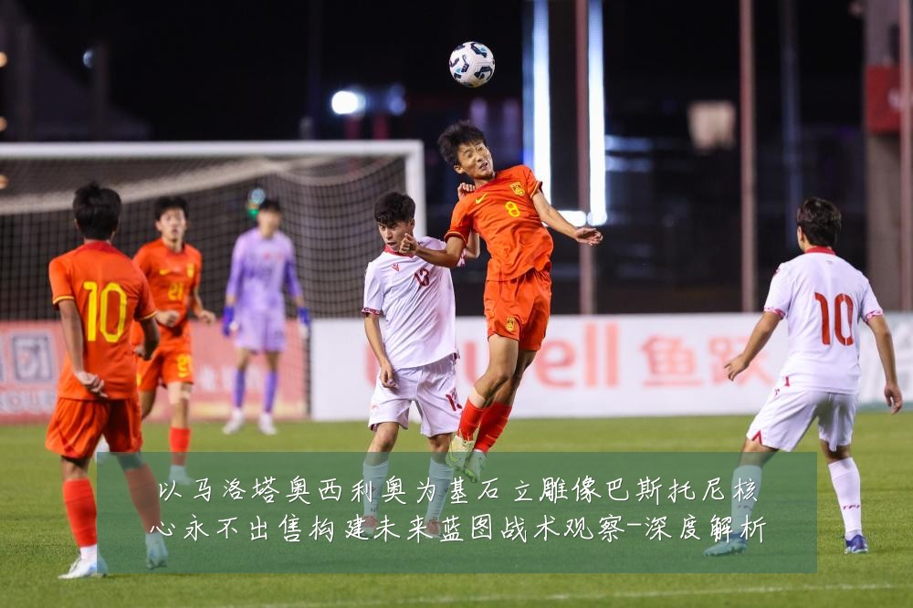 以马洛塔奥西利奥为基石立雕像巴斯托尼核心永不出售构建未来蓝图战术观察-深度解析