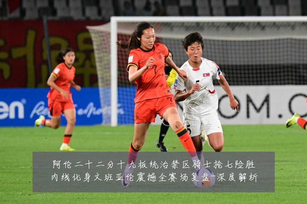 阿伦二十二分十九板统治禁区骑士抢七险胜内线化身文班亚伦震撼全赛场复盘-深度解析