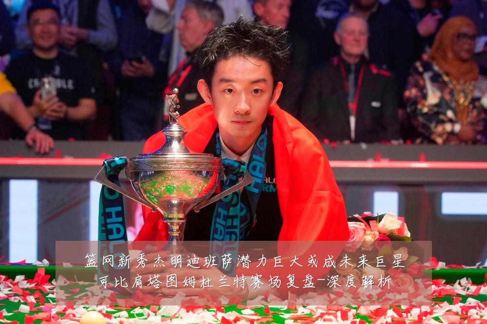 篮网新秀杰明迪班萨潜力巨大或成未来巨星可比肩塔图姆杜兰特赛场复盘-深度解析