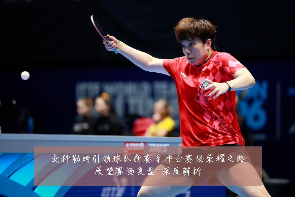 麦科勒姆引领球队新赛季冲击赛场荣耀之路展望赛场复盘-深度解析