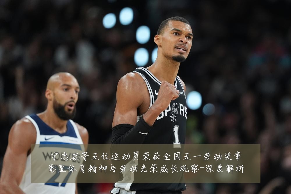 宁忠岩等五位运动员荣获全国五一劳动奖章彰显体育精神与劳动光荣成长观察-深度解析